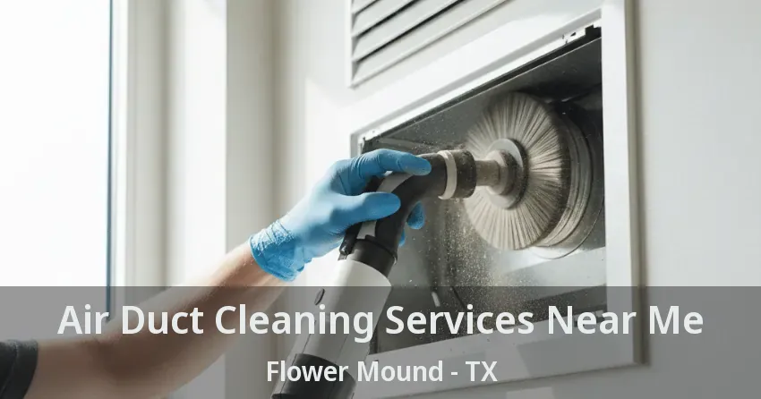 Air Duct Cleaning Services Near Me Flower Mound - TX