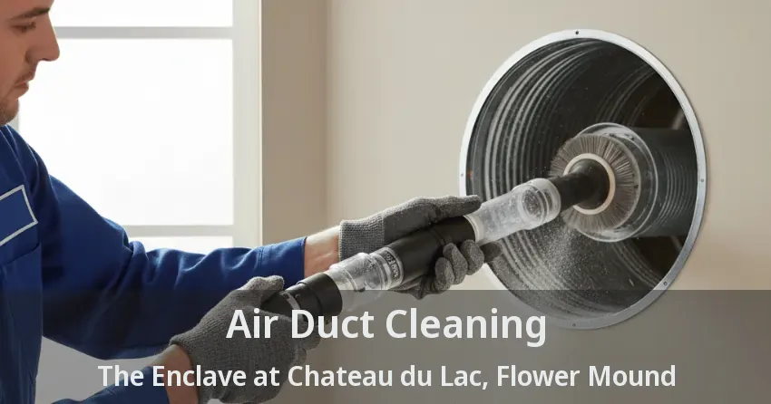 Air Duct Cleaning The Enclave at Chateau du Lac, Flower Mound - TX