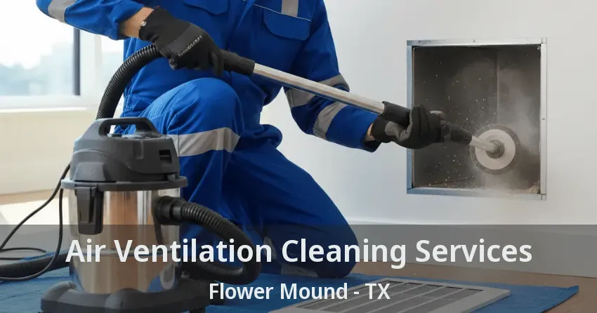 Air Ventilation Cleaning Services Flower Mound - TX Air Ventilation Cleaning Services Flower Mound - TX