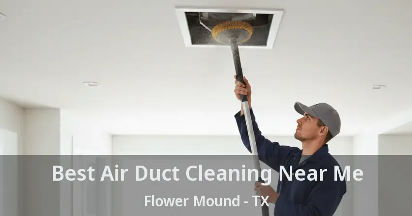 Best Air Duct Cleaning Near Me Flower Mound - TX