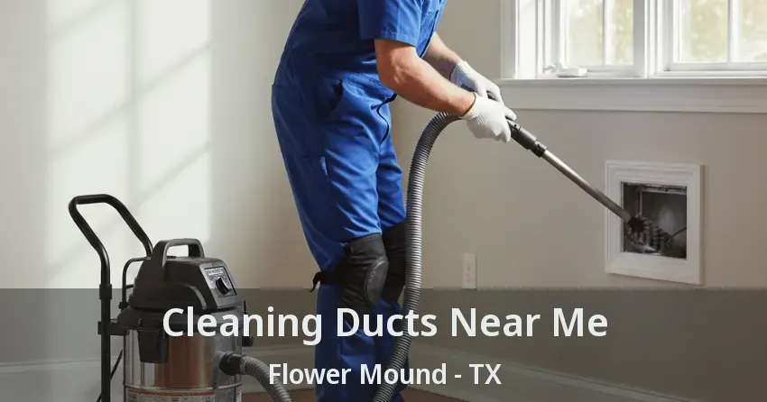 Cleaning Ducts Near Me Flower Mound - TX Cleaning Ducts Near Me Flower Mound - TX