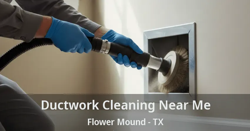Ductwork Cleaning Near Me Flower Mound - TX Ductwork Cleaning Near Me Flower Mound - TX